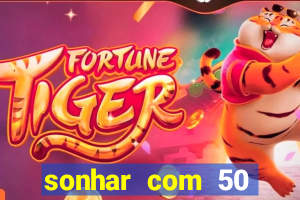 sonhar com 50 reais jogo do bicho